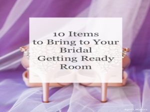 10 Items to Bring to Your Bridal Getting Ready Room 